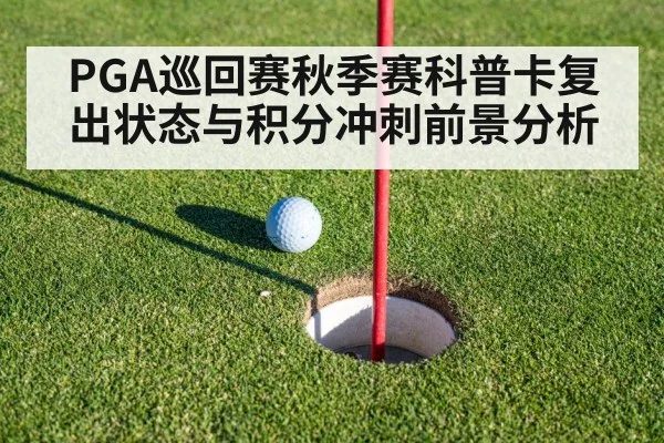 PGA巡回赛秋季赛科普卡复出状态与积分冲刺前景分析