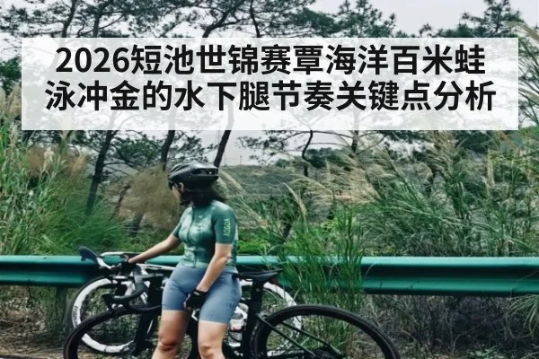 2026短池世锦赛覃海洋百米蛙泳冲金的水下腿节奏关键点分析
